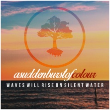 A Sudden Burst of Colour - Wave Will Rise On Silent Water
